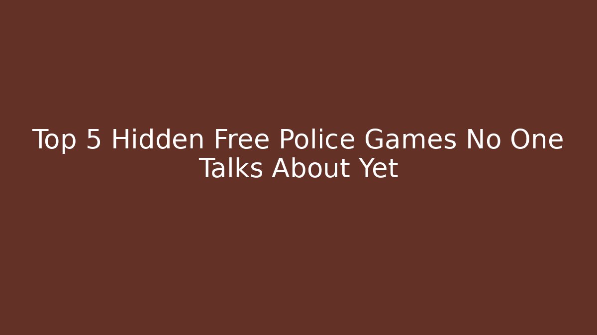 Top 5 Hidden Free Police Games No One Talks About Yet