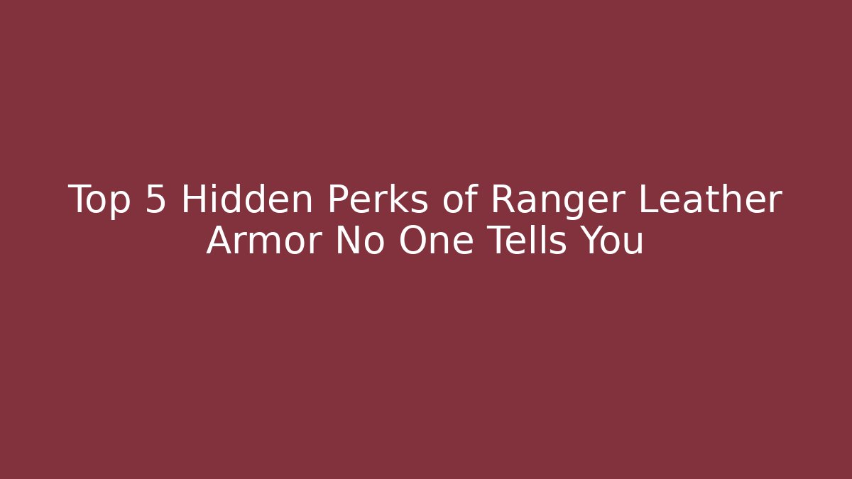 Top 5 Hidden Perks of Ranger Leather Armor No One Tells You - Andrea Zevedo
