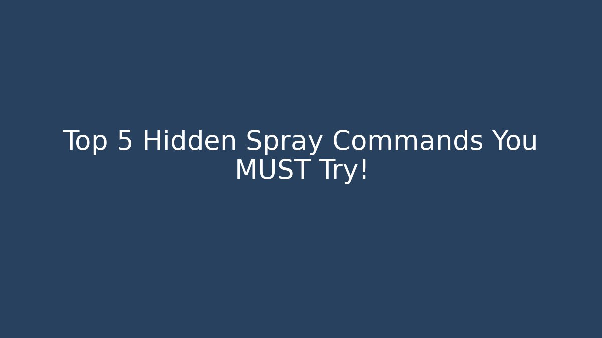 Top 5 Hidden Spray Commands You MUST Try!