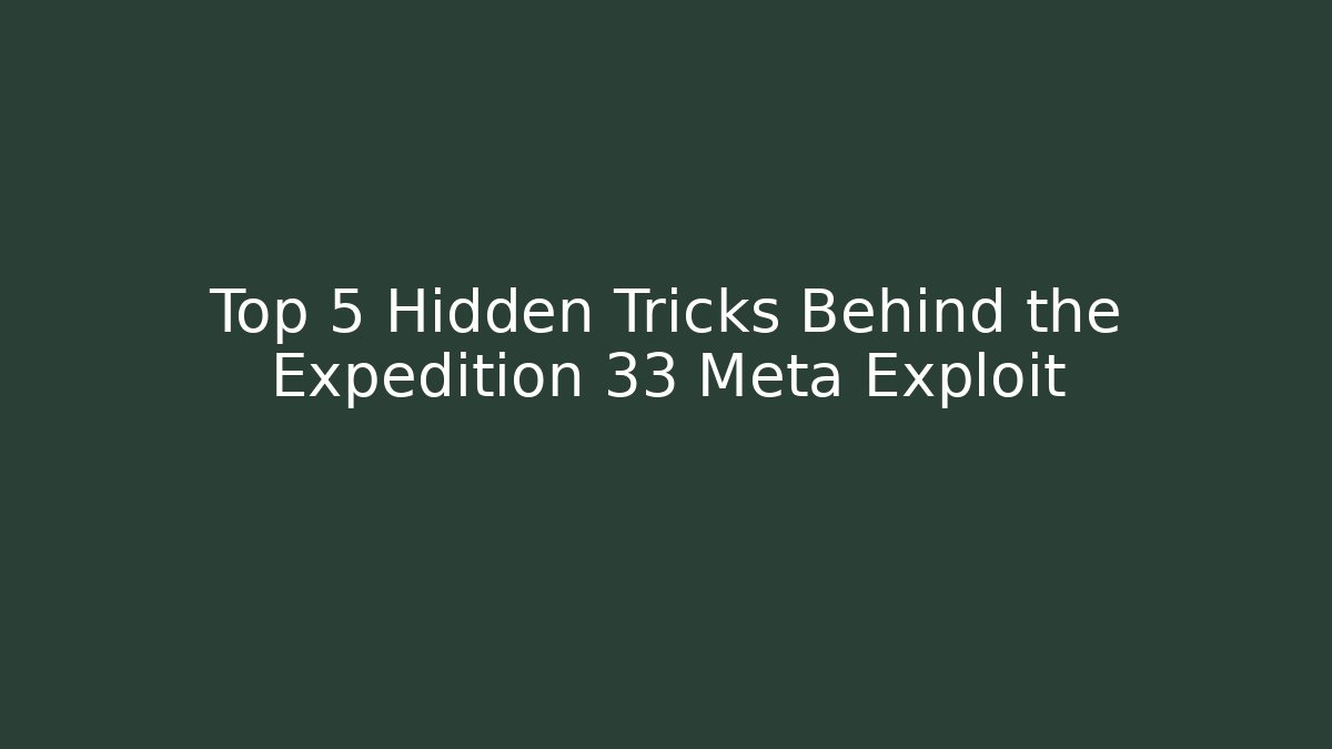 Top 5 Hidden Tricks Behind the Expedition 33 Meta Exploit