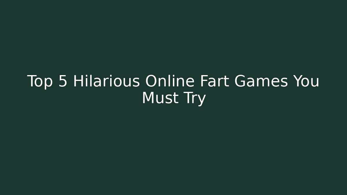 Top 5 Hilarious Online Fart Games You Must Try