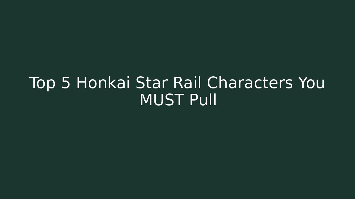 Top 5 Honkai Star Rail Characters You MUST Pull - Andrea Zevedo