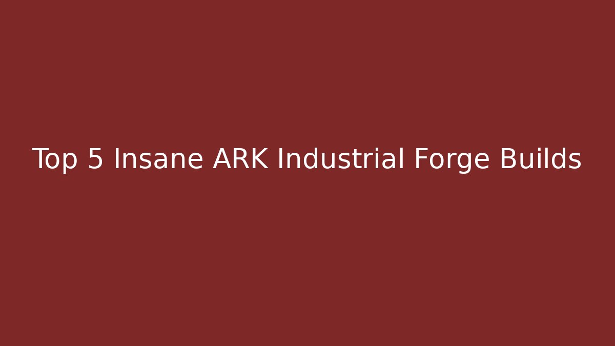 Top 5 Insane ARK Industrial Forge Builds - Andrea Zevedo
