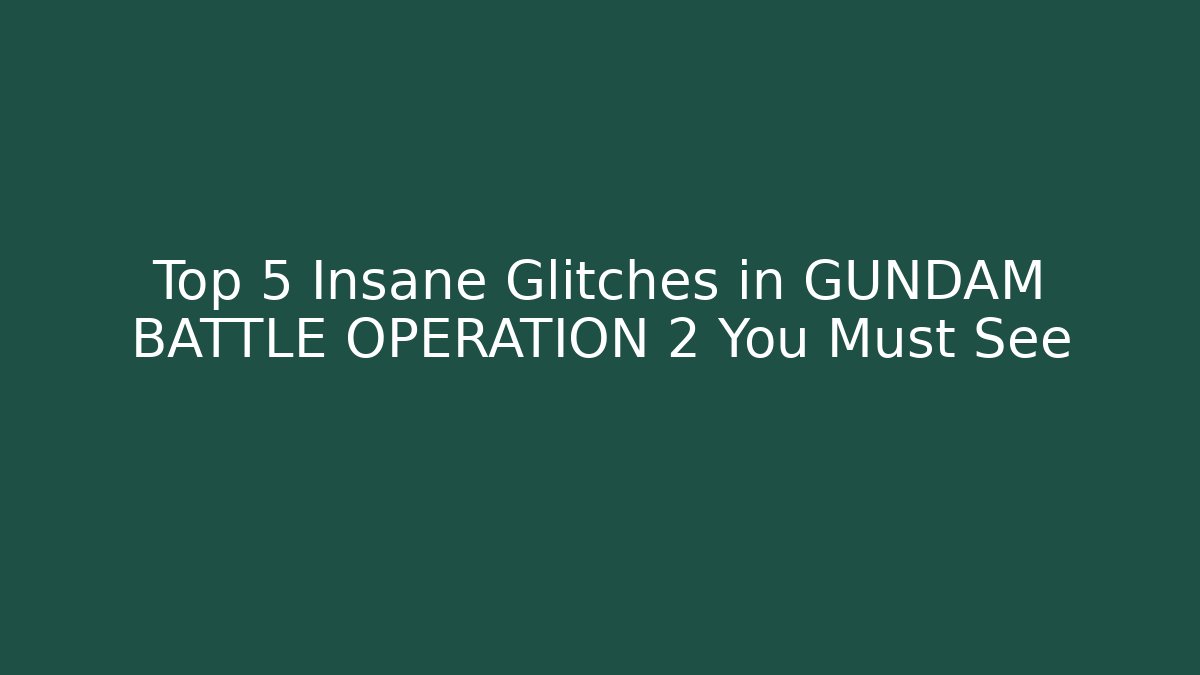 Top 5 Insane Glitches in GUNDAM BATTLE OPERATION 2 You Must See