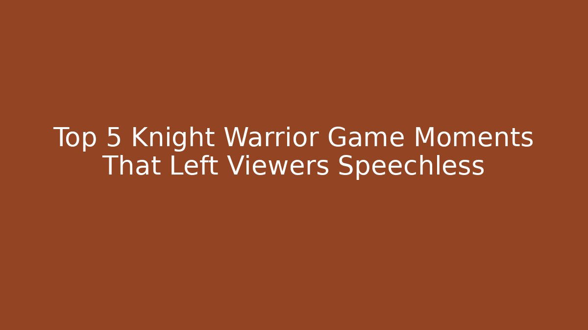 Top 5 Knight Warrior Game Moments That Left Viewers Speechless