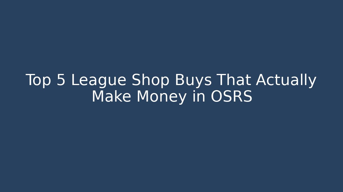 Top 5 League Shop Buys That Actually Make Money in OSRS