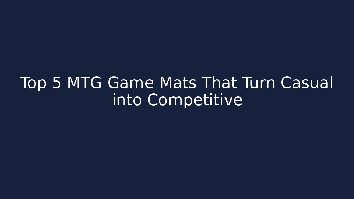 Top 5 MTG Game Mats That Turn Casual into Competitive - Andrea Zevedo
