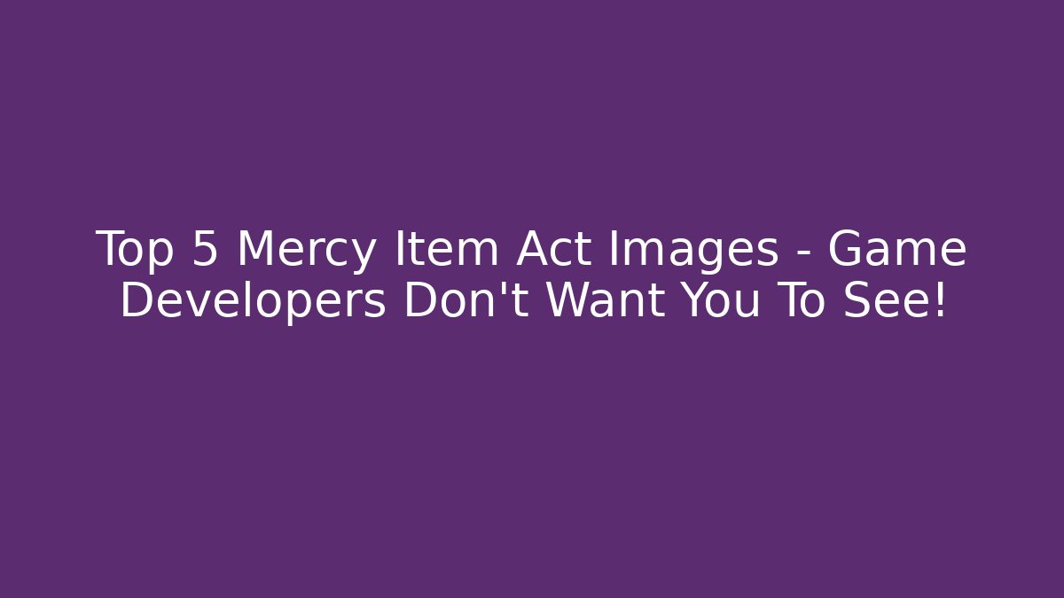Top 5 Mercy Item Act Images – Game Developers Don't Want You To See!
