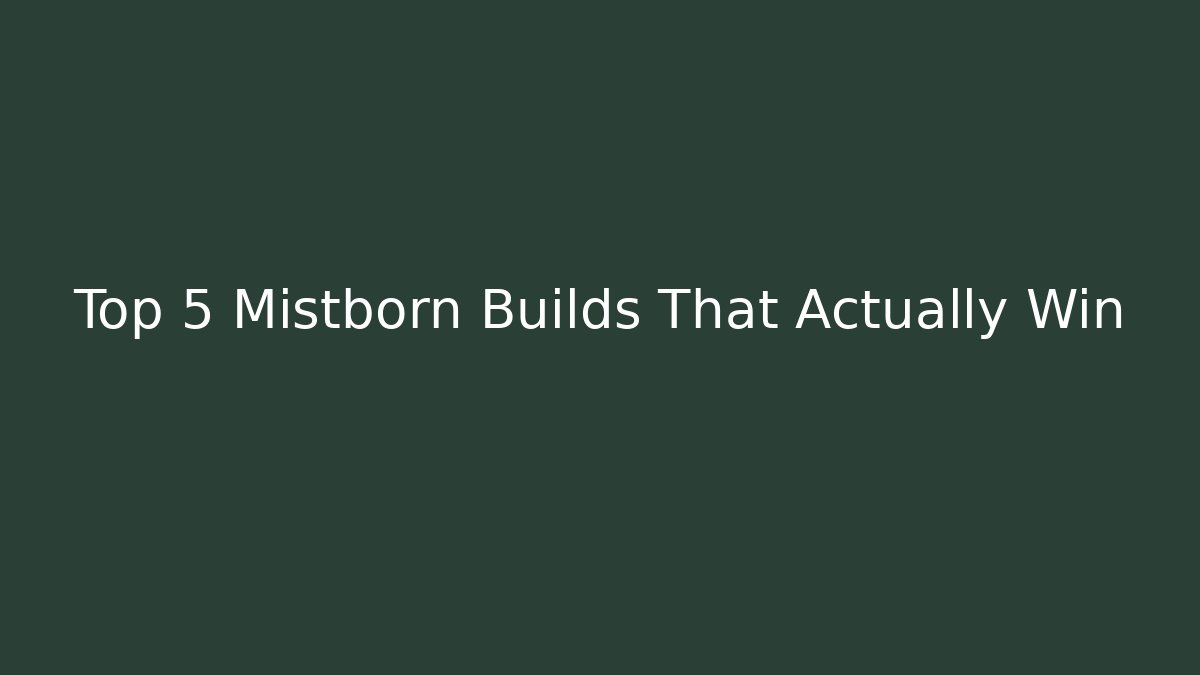 Top 5 Mistborn Builds That Actually Win