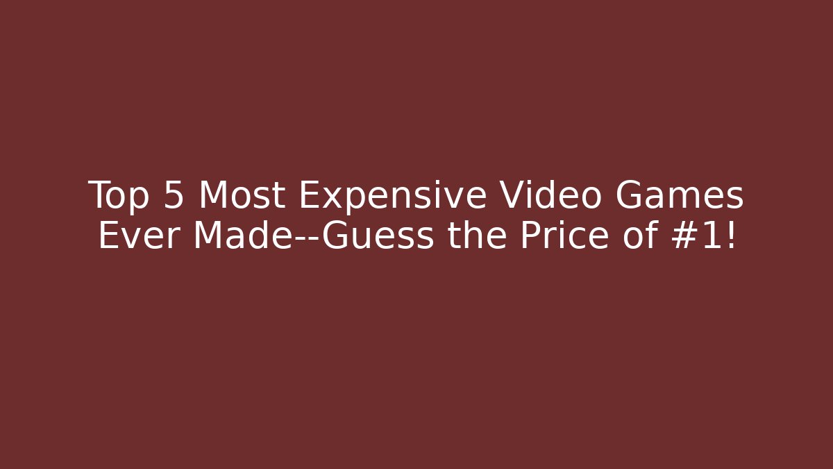Top 5 Most Expensive Video Games Ever Made—Guess the Price of #1!