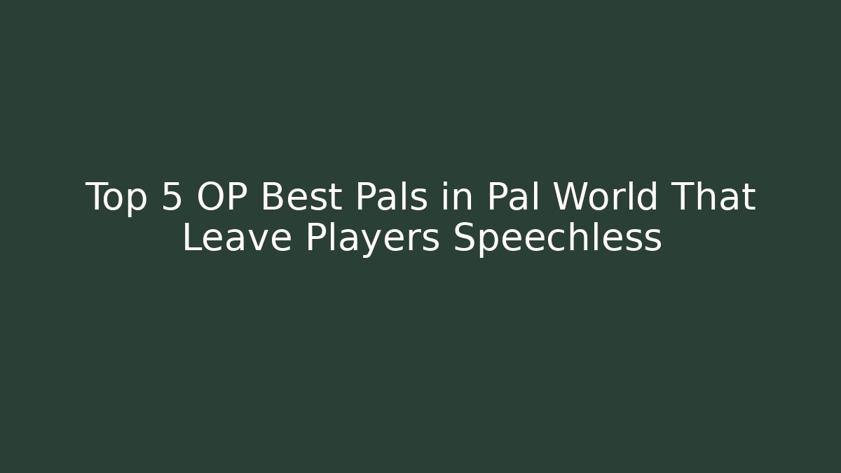 Top 5 OP Best Pals in Pal World That Leave Players Speechless