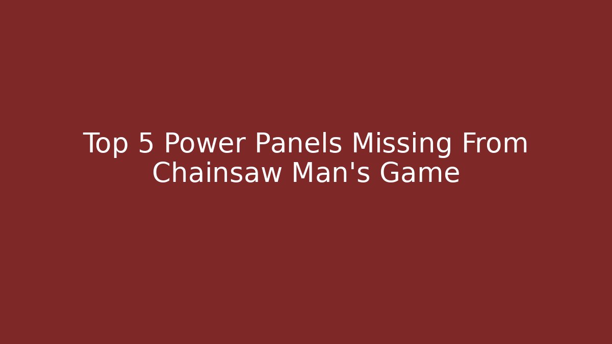 Top 5 Power Panels Missing From Chainsaw Man's Game