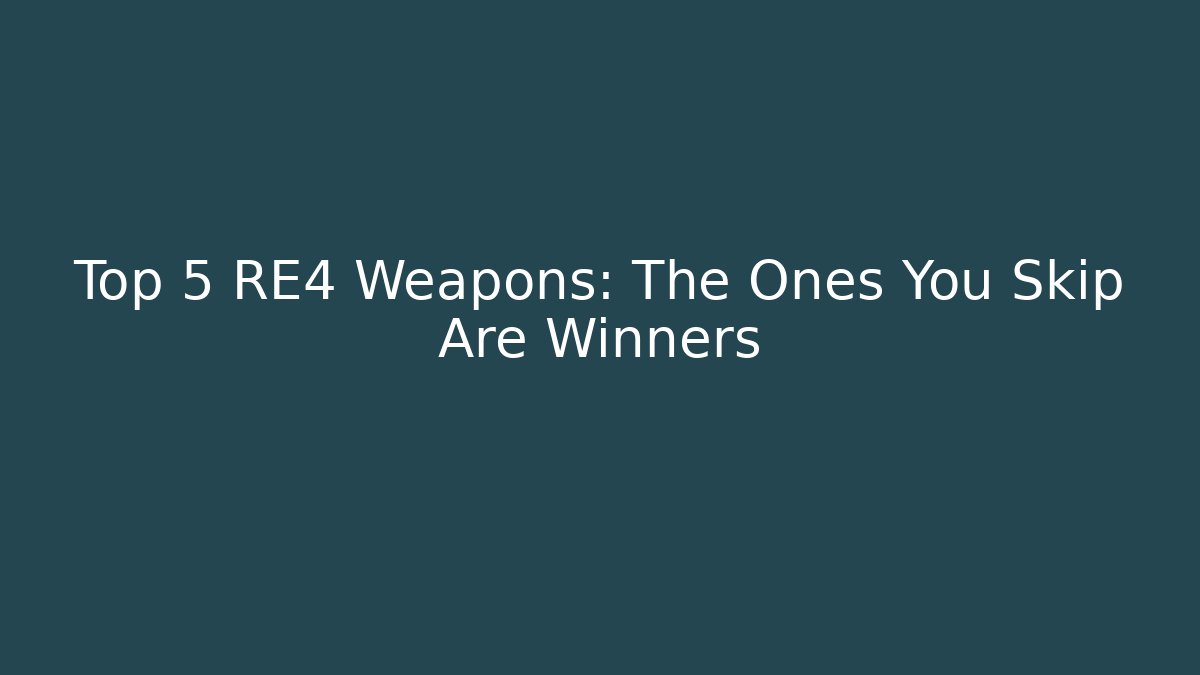 Top 5 RE4 Weapons: The Ones You Skip Are Winners