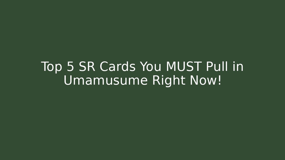 Top 5 SR Cards You MUST Pull in Umamusume Right Now!