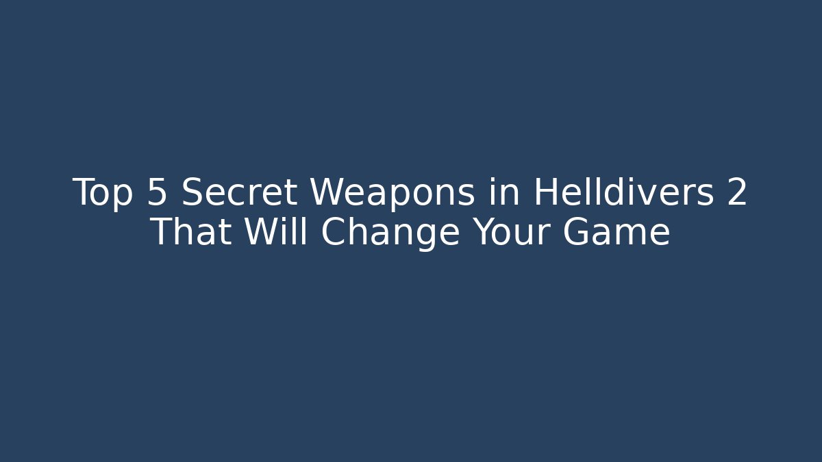 Top 5 Secret Weapons in Helldivers 2 That Will Change Your Game