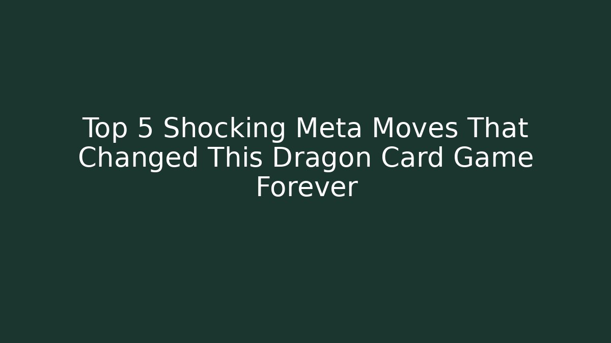 Top 5 Shocking Meta Moves That Changed This Dragon Card Game Forever