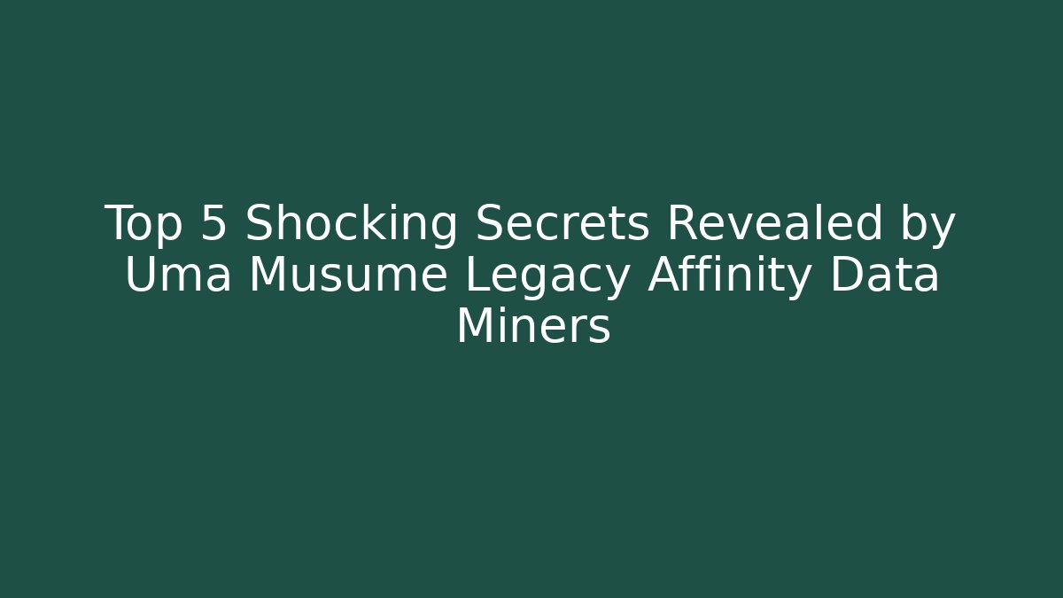 Top 5 Shocking Secrets Revealed by Uma Musume Legacy Affinity Data Miners - Andrea Zevedo