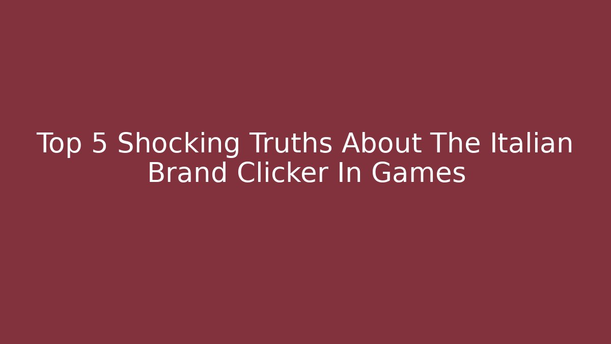 Top 5 Shocking Truths About The Italian Brand Clicker In Games
