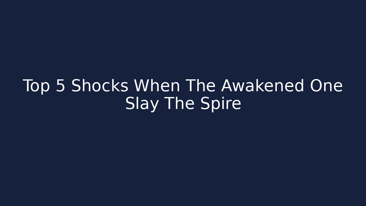 Top 5 Shocks When The Awakened One Slay The Spire