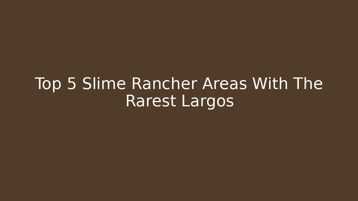 Top 5 Slime Rancher Areas With The Rarest Largos