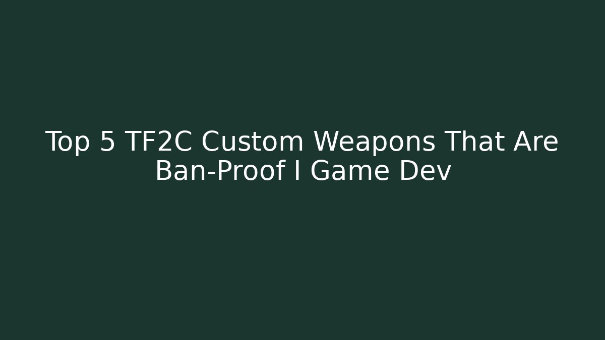 Top 5 TF2C Custom Weapons That Are Ban-Proof I Game Dev