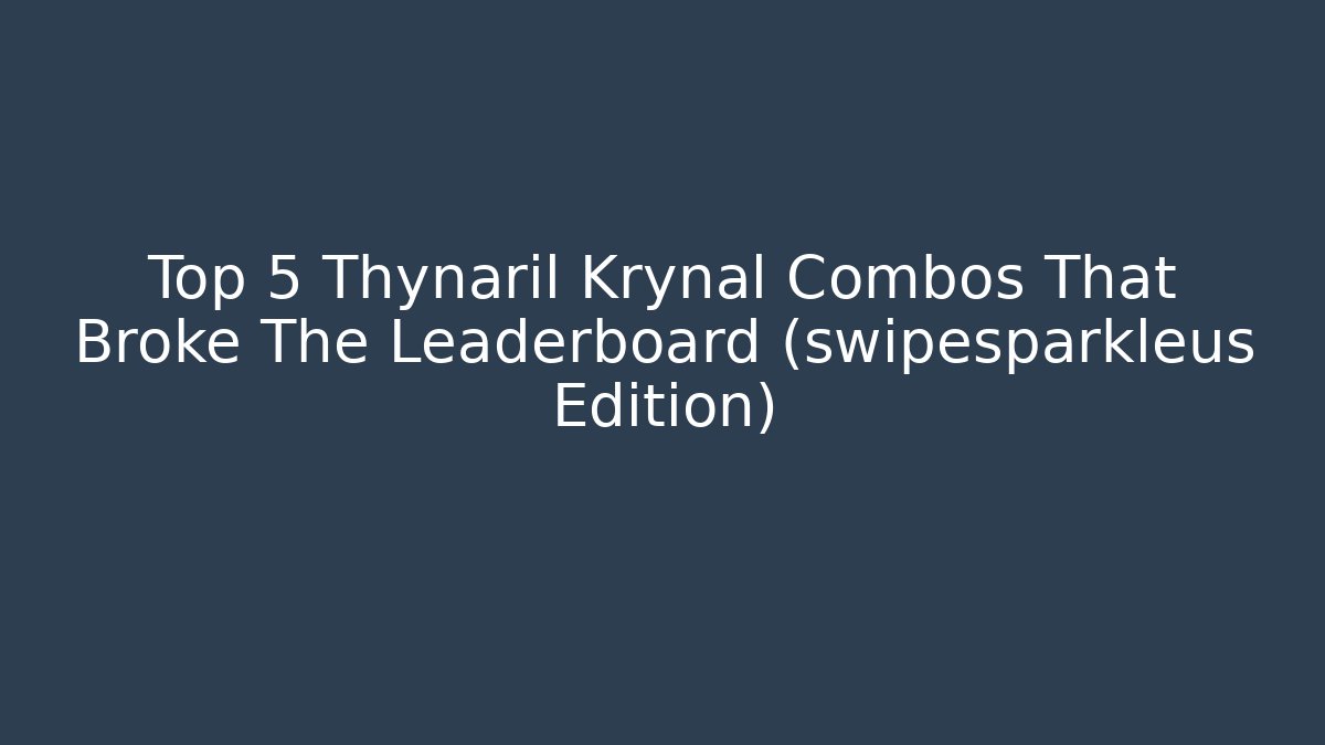 Top 5 Thynaril Krynal Combos That Broke The Leaderboard (swipesparkleus Edition)
