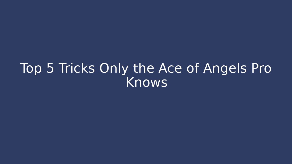 Top 5 Tricks Only the Ace of Angels Pro Knows