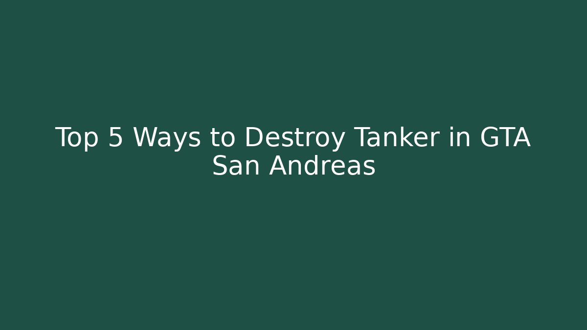 Top 5 Ways to Destroy Tanker in GTA San Andreas