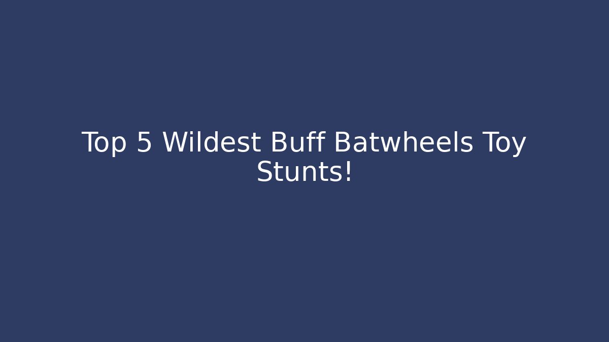 Top 5 Wildest Buff Batwheels Toy Stunts! - Andrea Zevedo