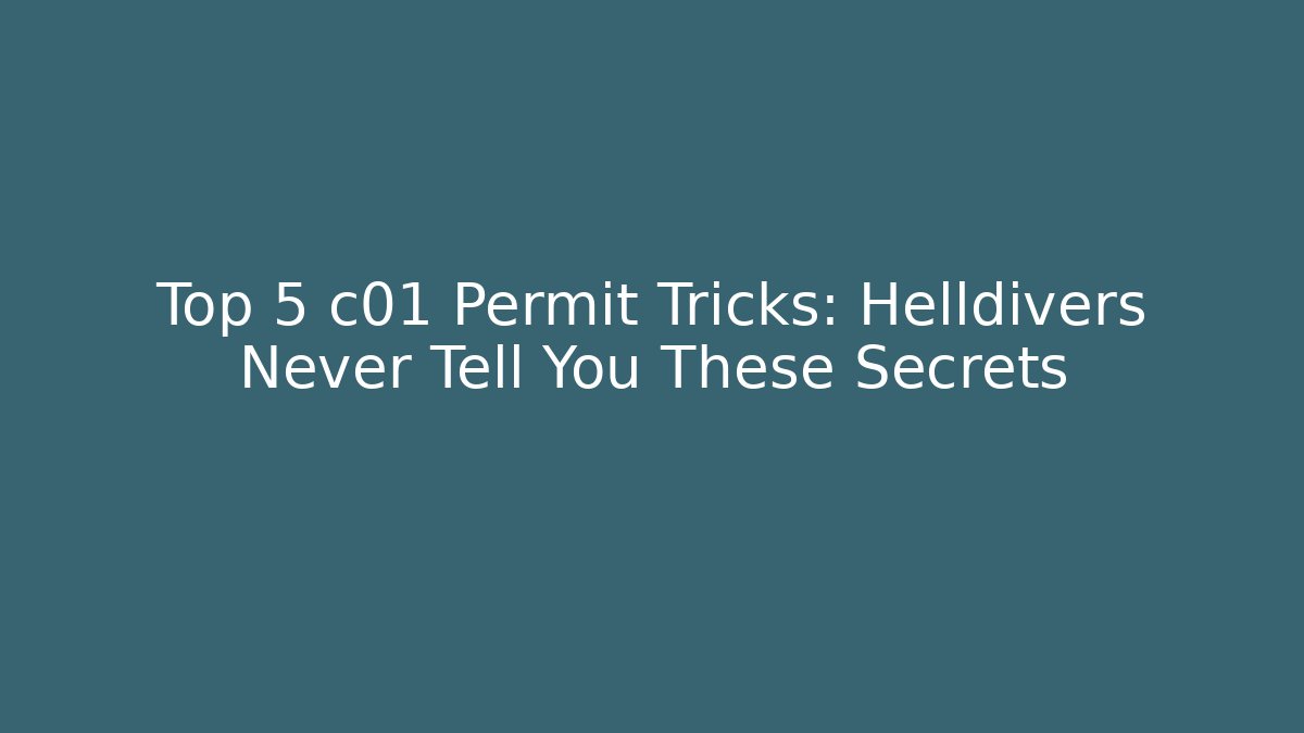 Top 5 c01 Permit Tricks: Helldivers Never Tell You These Secrets
