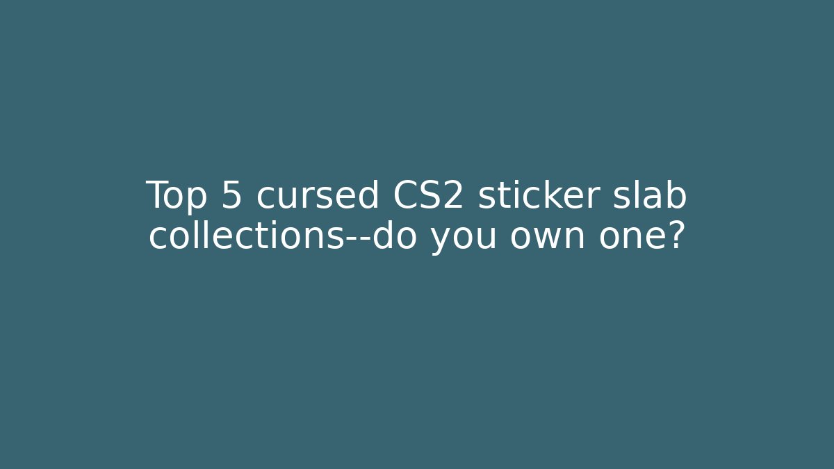 Top 5 cursed CS2 sticker slab collections—do you own one?