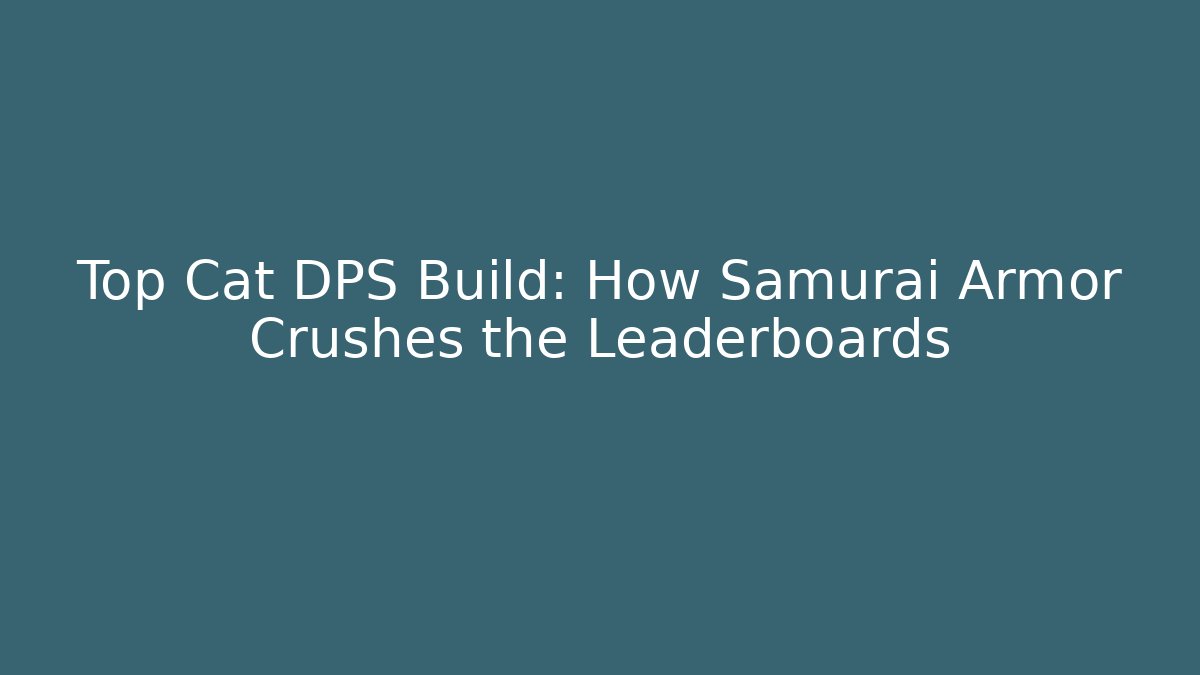 Top Cat DPS Build: How Samurai Armor Crushes the Leaderboards