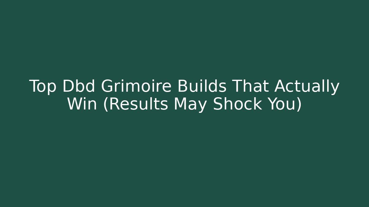 Top Dbd Grimoire Builds That Actually Win (Results May Shock You)