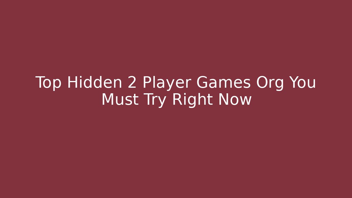 Top Hidden 2 Player Games Org You Must Try Right Now