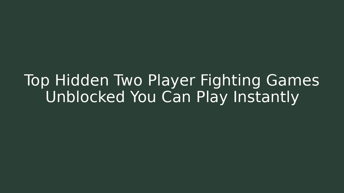 Top Hidden Two Player Fighting Games Unblocked You Can Play Instantly