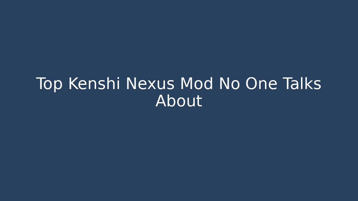 Top Kenshi Nexus Mod No One Talks About - Andrea Zevedo