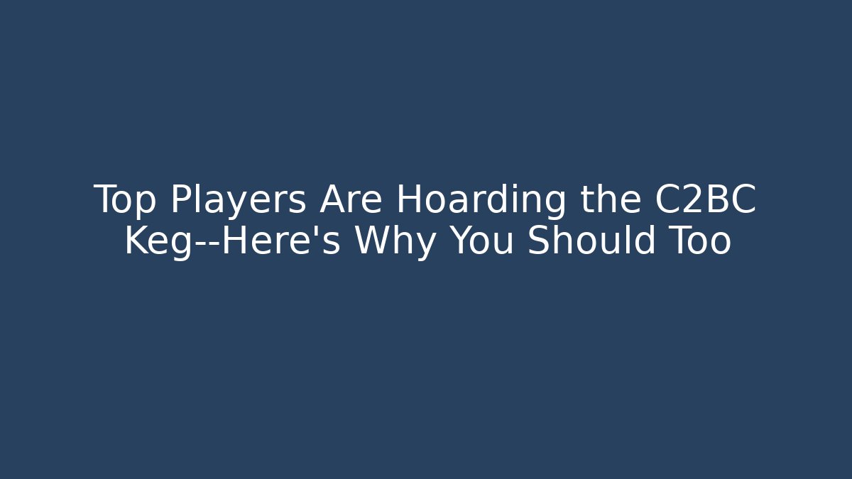 Top Players Are Hoarding the C2BC Keg—Here's Why You Should Too
