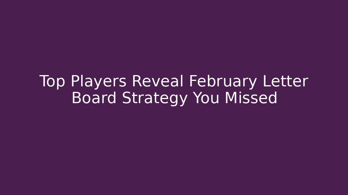 Top Players Reveal February Letter Board Strategy You Missed