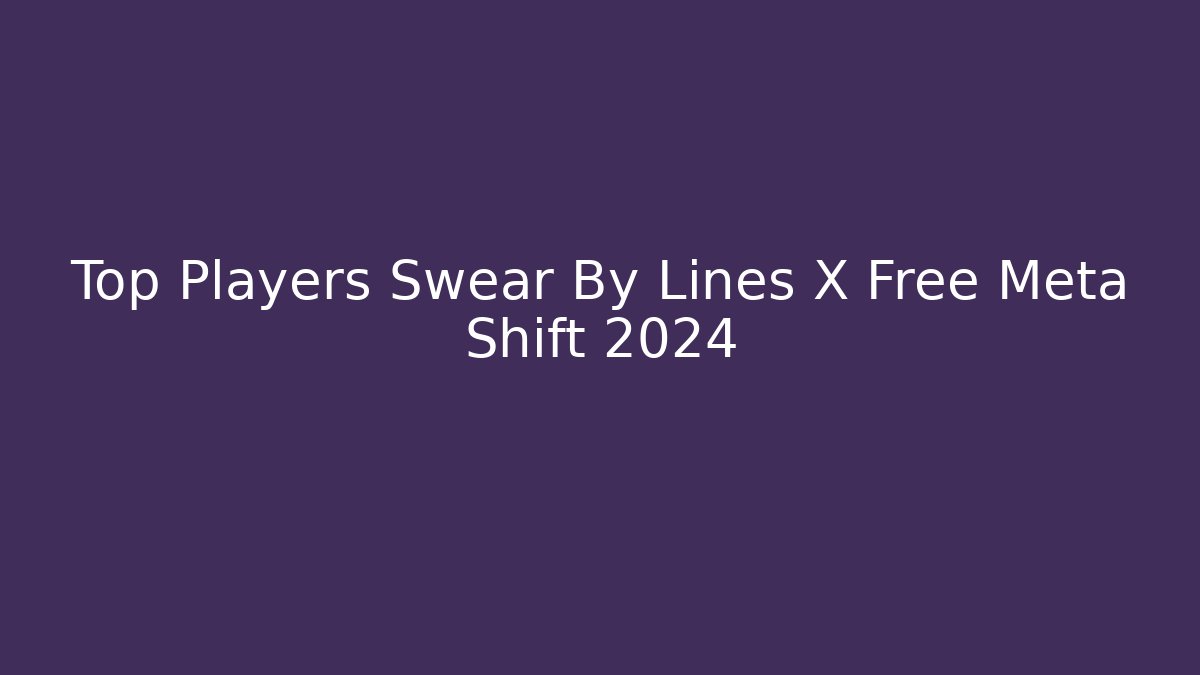 Top Players Swear By Lines X Free Meta Shift 2024