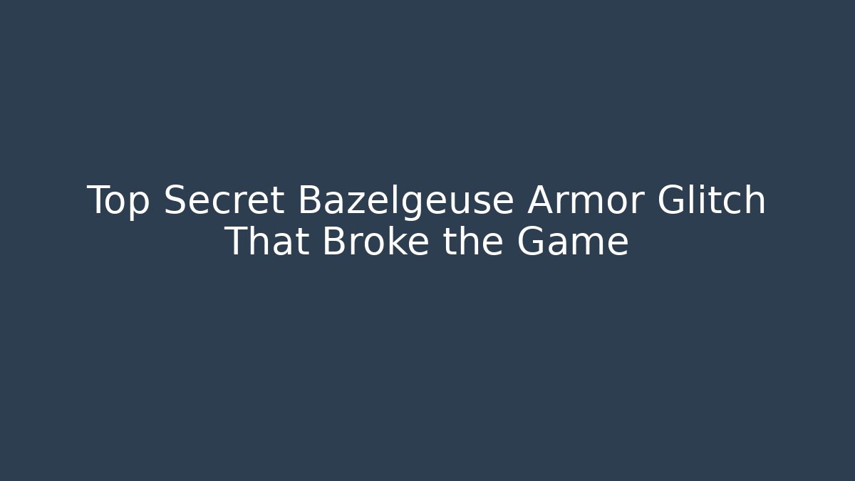 Top Secret Bazelgeuse Armor Glitch That Broke the Game