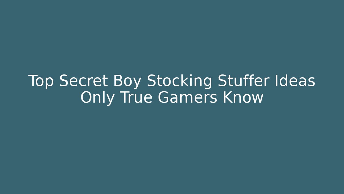 Top Secret Boy Stocking Stuffer Ideas Only True Gamers Know