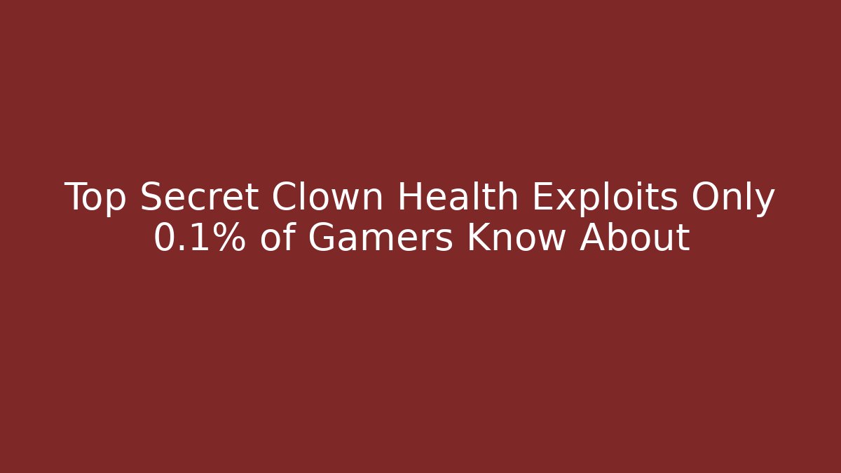 Top Secret Clown Health Exploits Only 0.1% of Gamers Know About - Andrea Zevedo