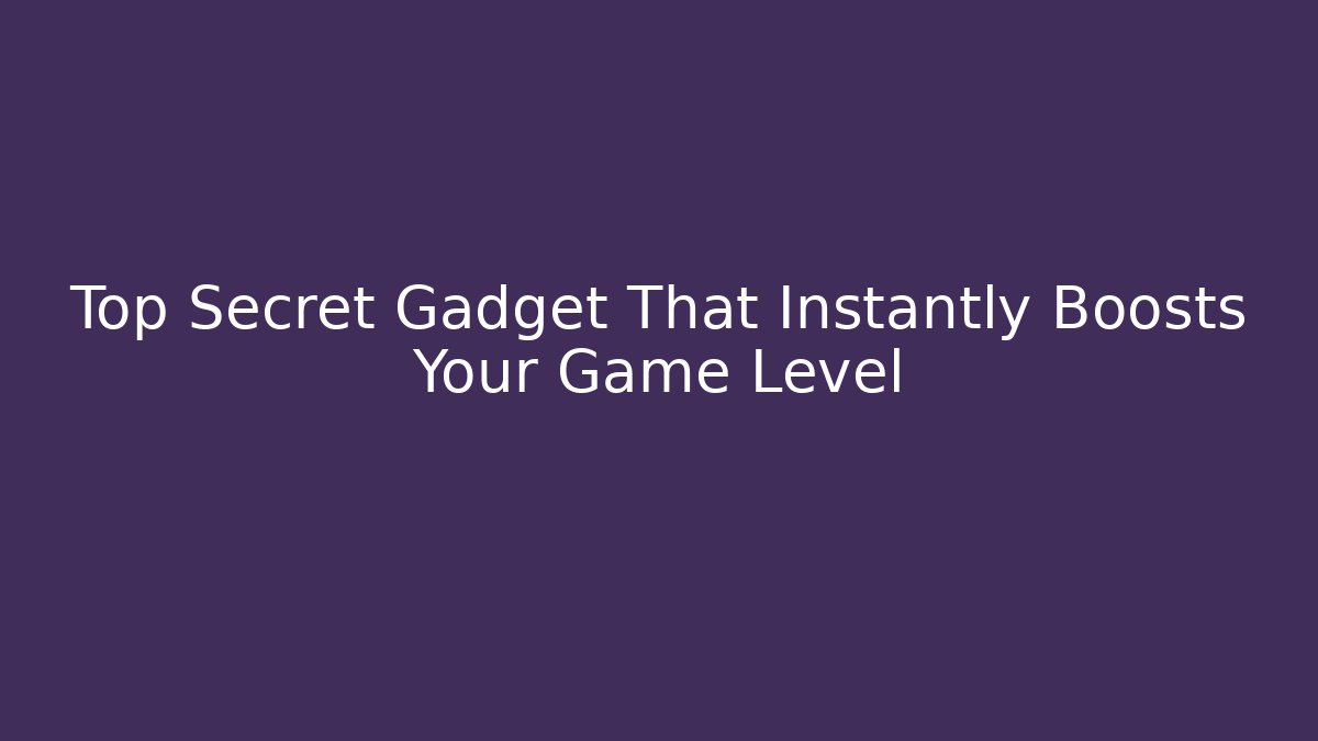 Top Secret Gadget That Instantly Boosts Your Game Level