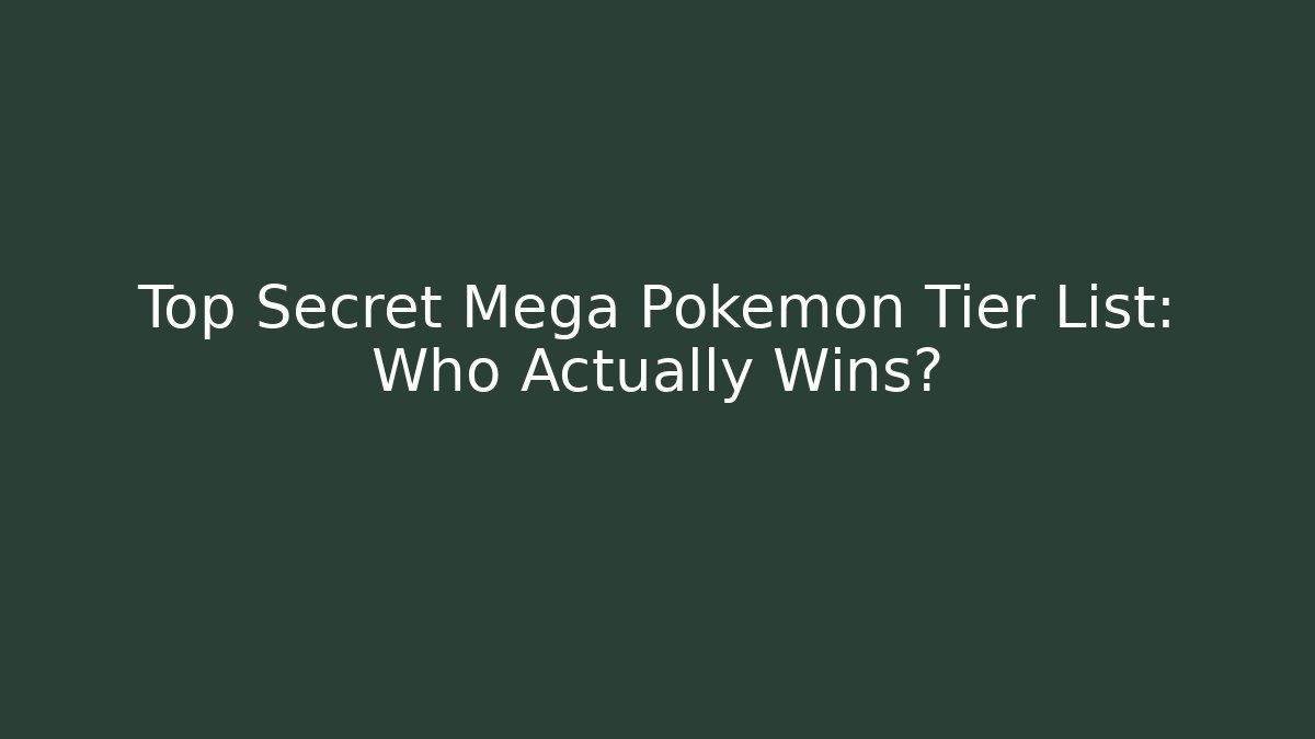 Top Secret Mega Pokemon Tier List: Who Actually Wins?