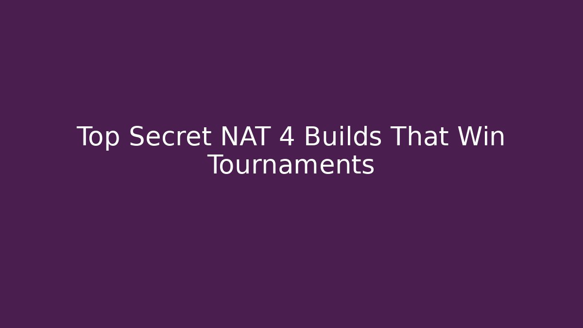 Top Secret NAT 4 Builds That Win Tournaments