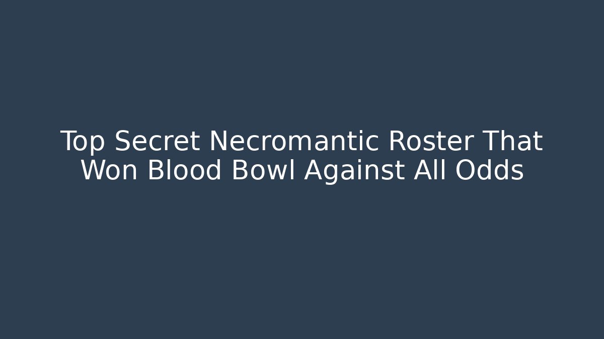 Top Secret Necromantic Roster That Won Blood Bowl Against All Odds