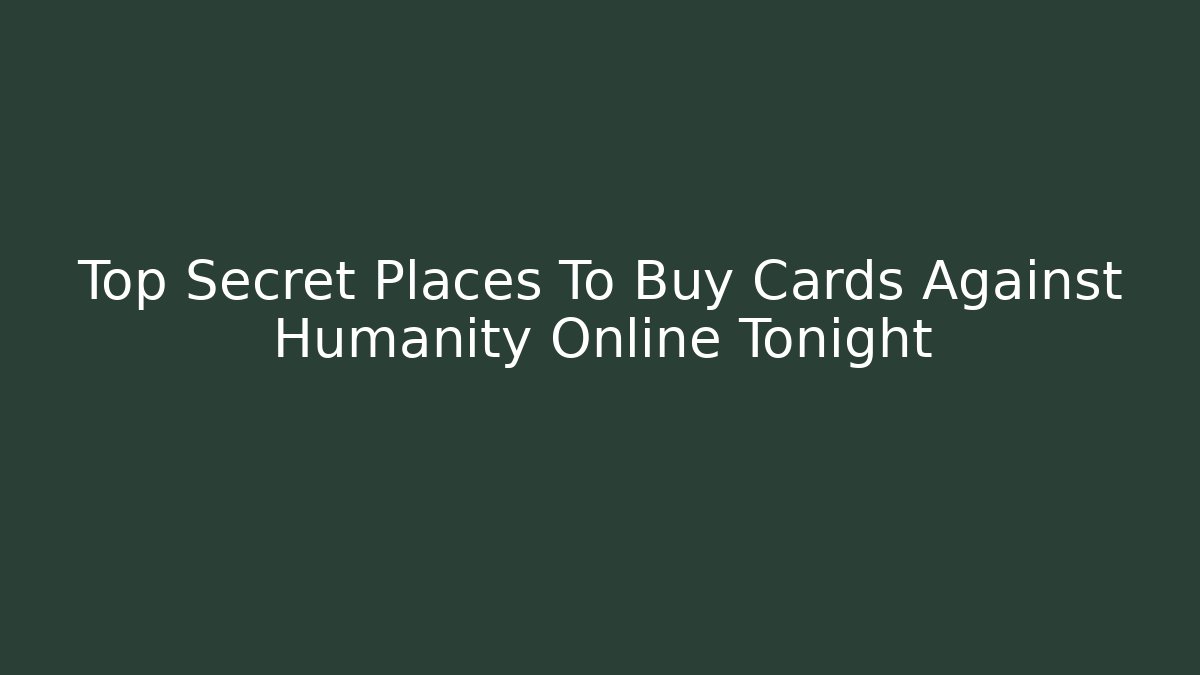 Top Secret Places To Buy Cards Against Humanity Online Tonight