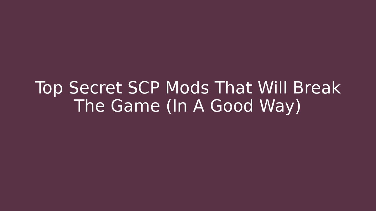 Top Secret SCP Mods That Will Break The Game (In A Good Way)