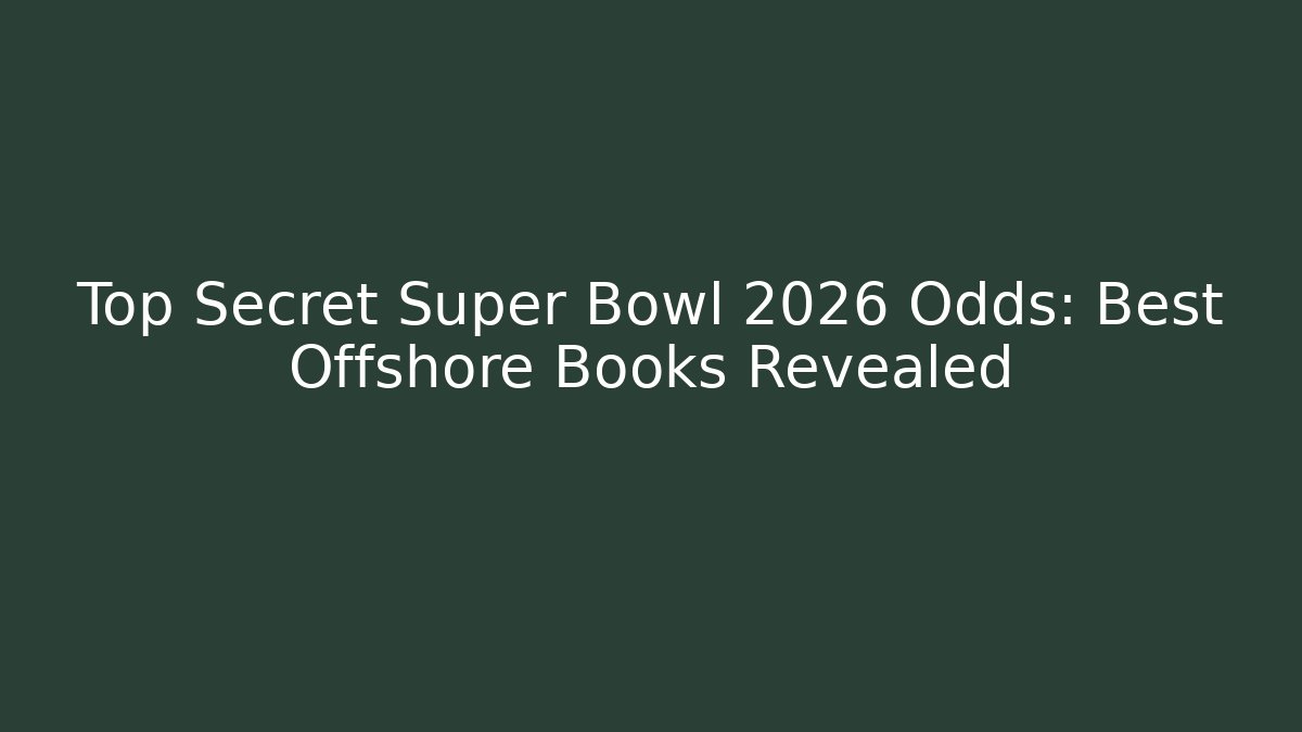 Top Secret Super Bowl 2026 Odds: Best Offshore Books Revealed