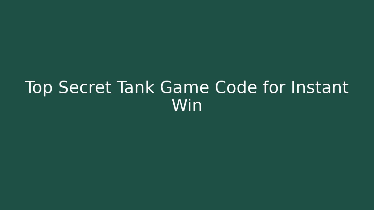 Top Secret Tank Game Code for Instant Win